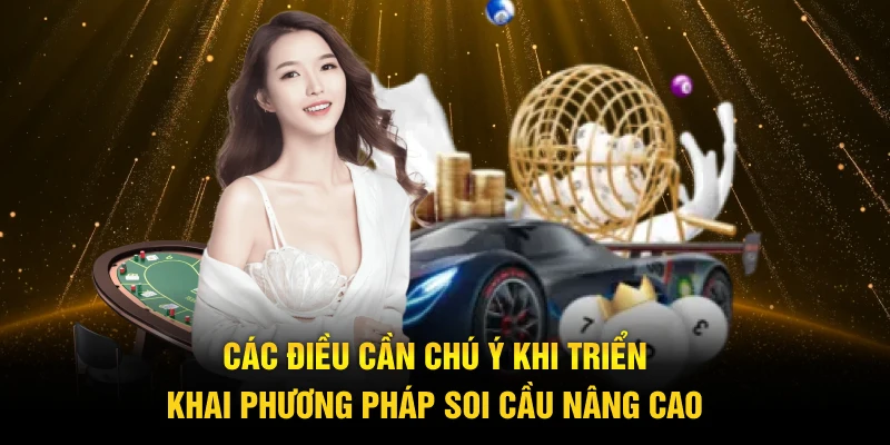 Các điều cần chú ý khi triển khai phương pháp soi cầu nâng cao